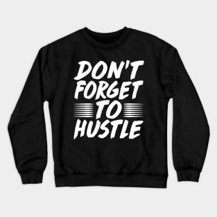 Don't Forget To Hustle - Motivation Business Money Fitness Crewneck Sweatshirt